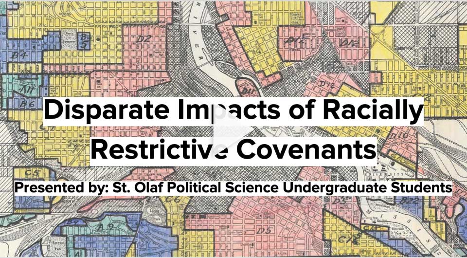Disparate Impacts of Racially Restrictive Covenants - Presented by: St. Olaf Political Science Undergraduate Students